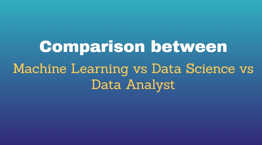 Comparison between Machine Learning vs Data Science vs Data Analyst