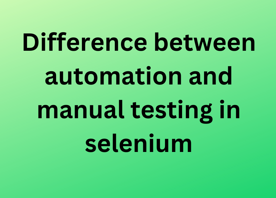 11 difference between automation and manual testing in selenium