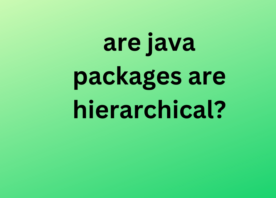 are java packages are hierarchical