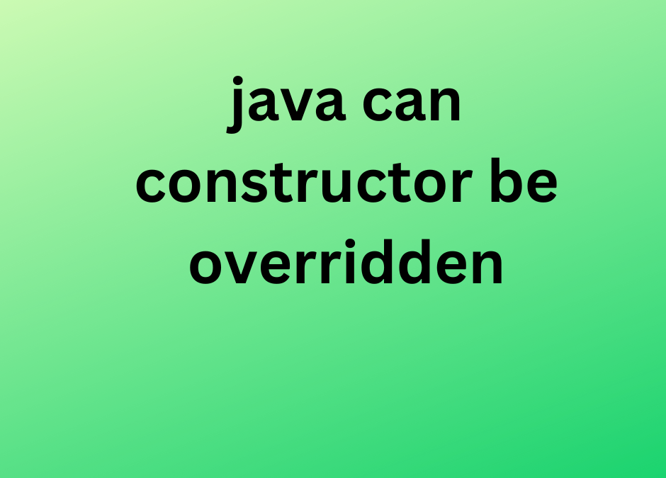 java can constructor be overridden