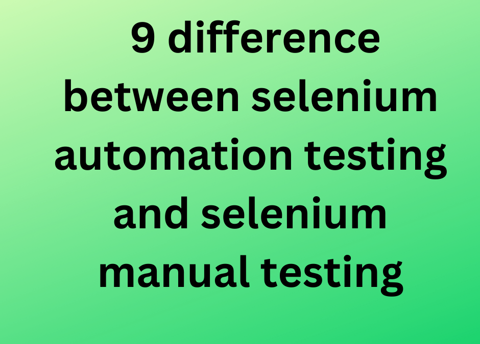 9 difference between selenium automation testing and selenium manual testing