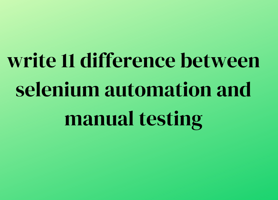 write 11 difference between selenium automation and manual testing