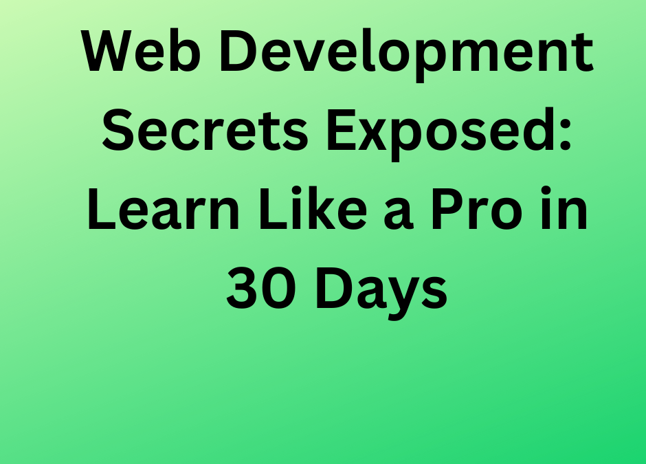 Web Development Secrets Exposed: Learn Like a Pro in 30 Days