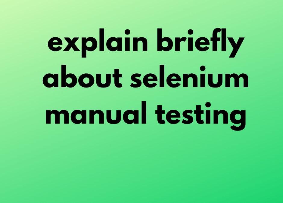explain briefly about selenium manual testing