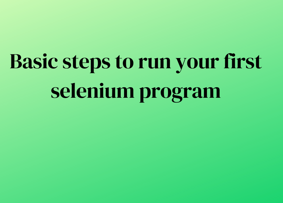 Basic steps to run your first selenium program