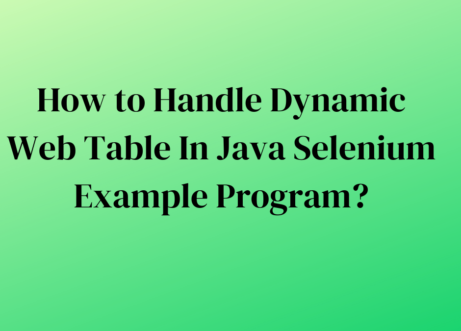 How to Handle Dynamic Web Table In Java Selenium Example Program?