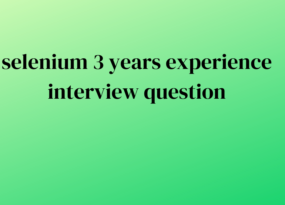 selenium 3 years experience interview question