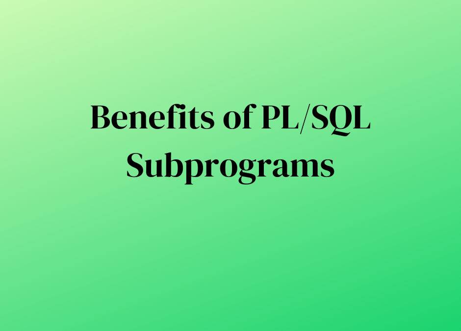 Benefits of PL/SQL Subprograms